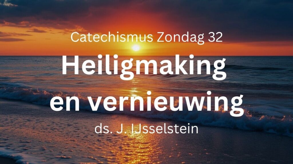 Zondag 32: Heiligmaking en vernieuwing