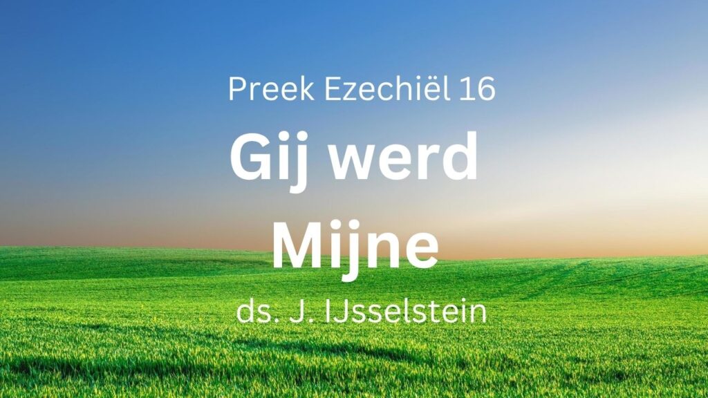 Ik kwam met u in een verbond, gij werd Mijne – Ezechiël 16