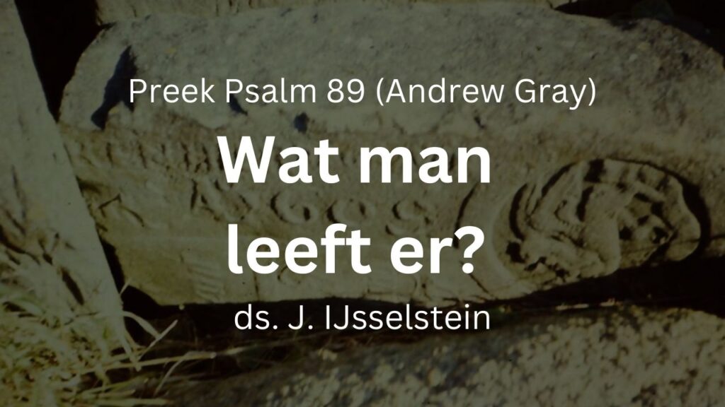 Wat man leeft er, die dood niet zien zal? – Psalm 89 (Andrew Gray)