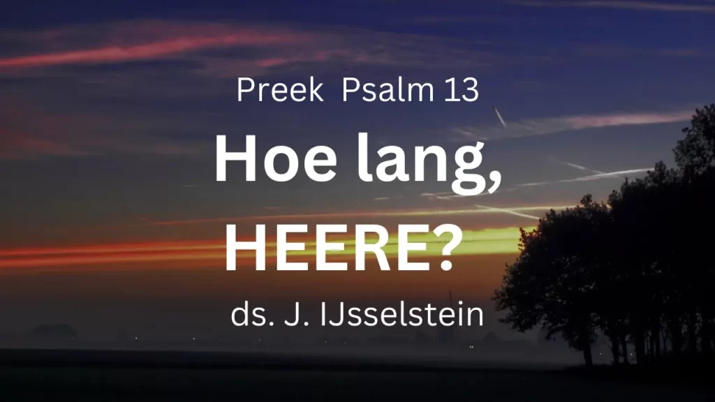 Hoe lang, HEERE? – Psalm 13
