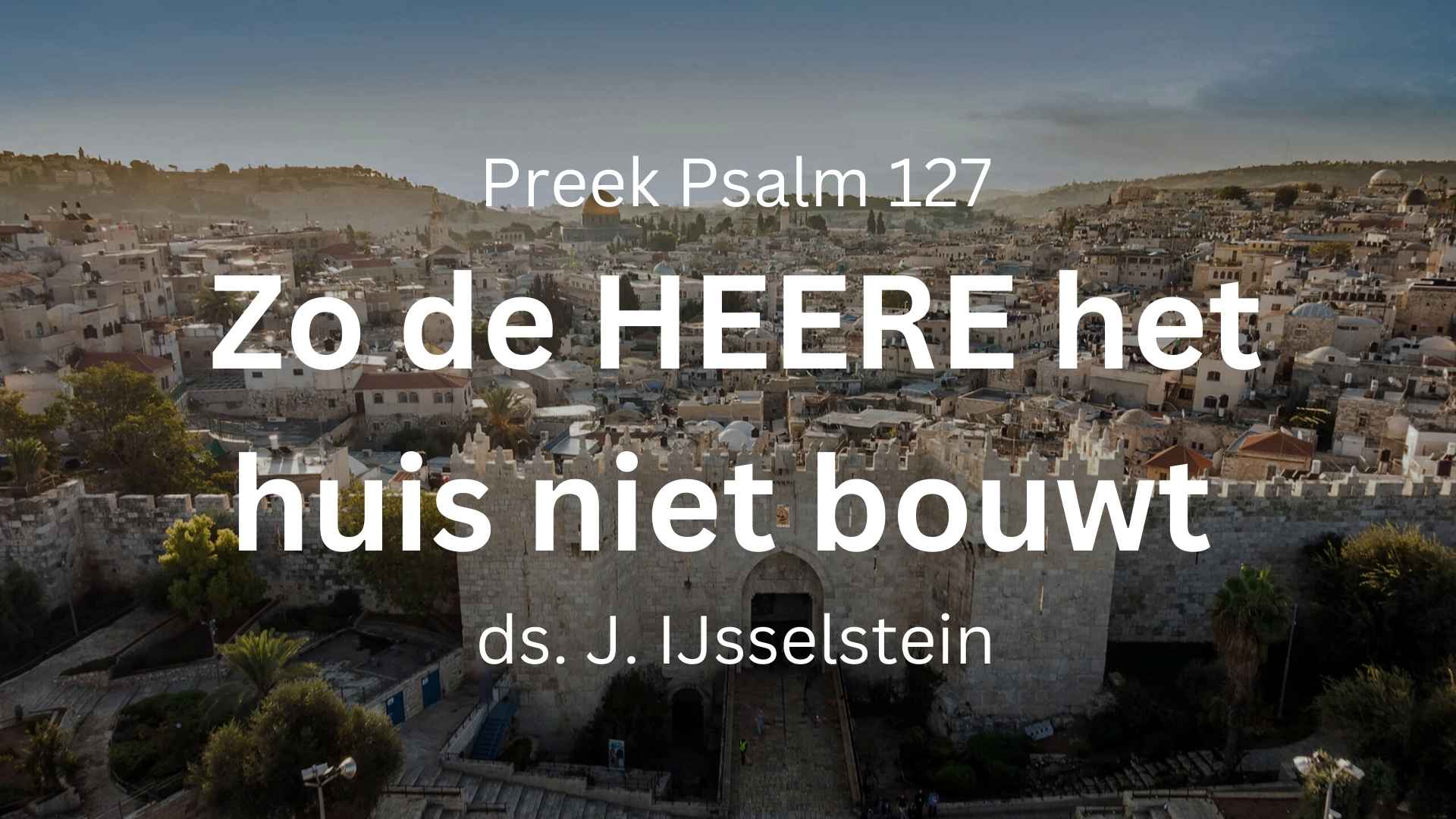 psalm 127 zo heere huis niet bouwt stad niet bewaart