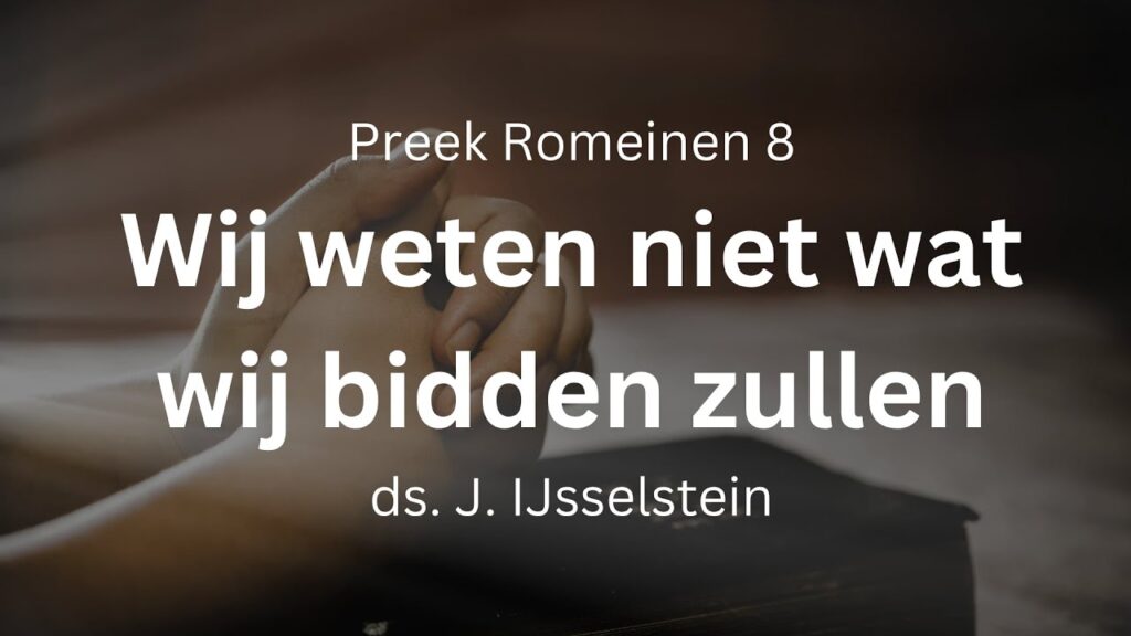 Wij weten niet wat bidden zullen – Romeinen 8