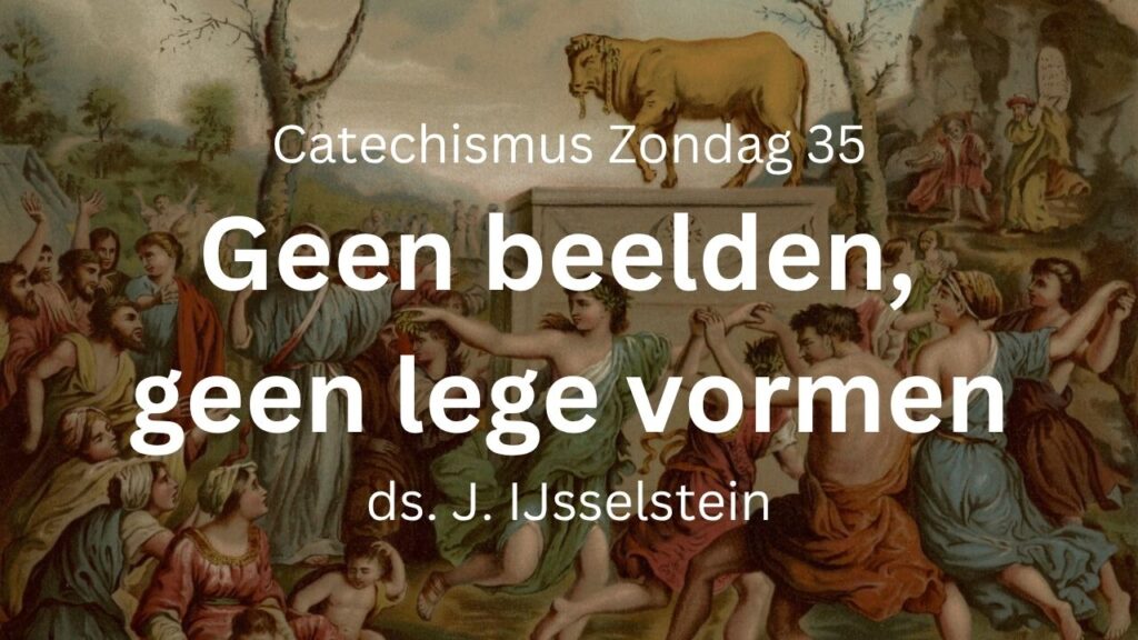 Preek Zondag 35: Geen beeldendienst, geen vormendienst