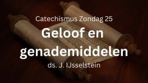Catechismus Zondag 25 geloof en genademiddelen
