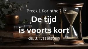 preek 1 Korinthe 7 tijd is voorts kort wereld gaat voorbij