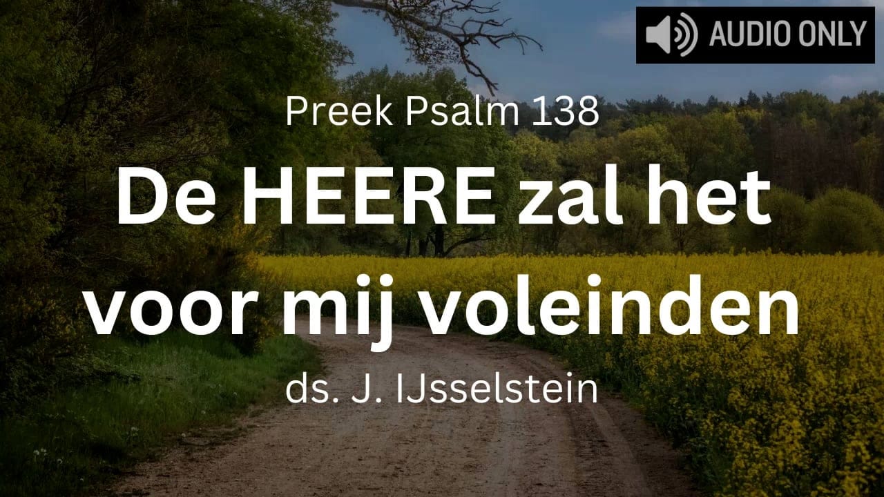 preek psalm 138 de Heere zal het voor mij voleinden niet laten varen