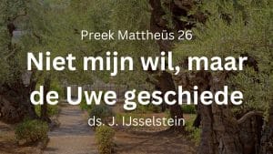 preek Niet mijn wil maar de Uwe geschiede