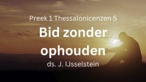 Preek 1 Thessalonicenzen 5:17: Bidt zonder ophouden