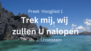 preek hooglied 1 trek mij wij zullen u nalopen