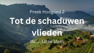 preek hooglied 2 tot schaduwen vlieden