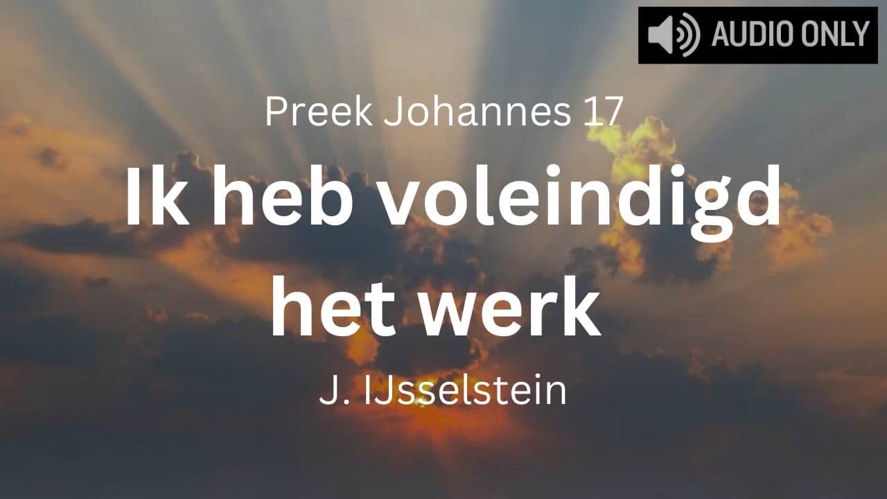 preek johannes 17 ik heb voleindigd het werk