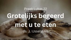 preek lukas 22 grotelijks begeerd