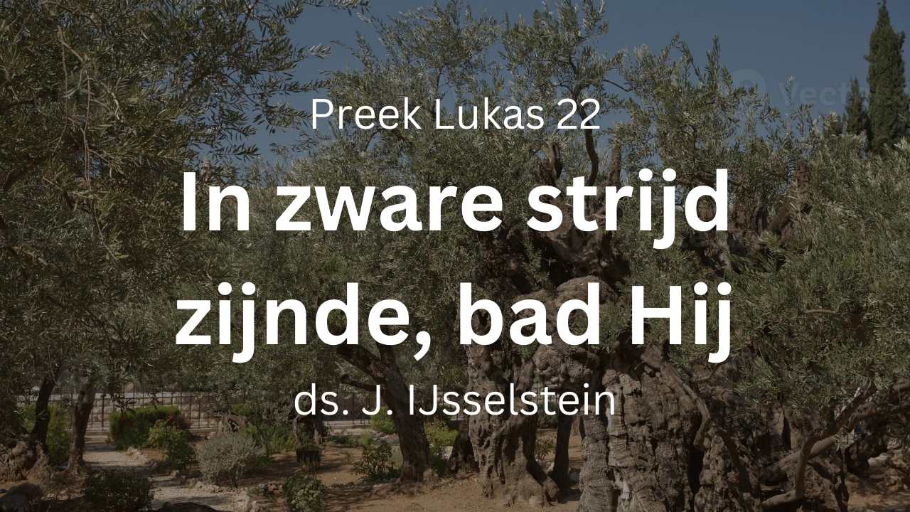 In zware strijd zijnde, bad Hij te ernstiger – Lukas 22