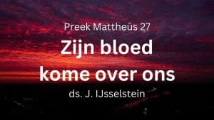 preek mattheus 27 zijn bloed kome over ons