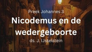 Preek: Nicodemus en de wedergeboorte