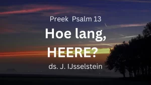 preek Hoe lang, HEERE? – Psalm 13
