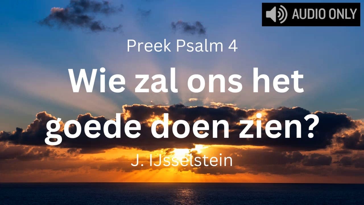 preek psalm 4 wie zal ons het goede doen zien