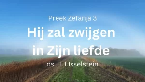 preek Zefanja 3 Hij zal zwijgen in Zijn liefde