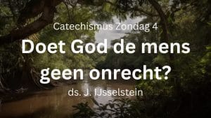 Preek Zondag 4 Catechismus: Doet God mens geen onrecht? (2023)