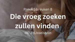 preek spreuken 8 die mij vroeg zoeken
